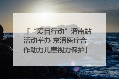 “爱目行动”渭南站活动举办 京渭医疗合作助力儿童视力保护