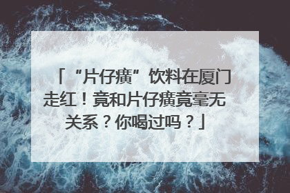 “片仔癀”饮料在厦门走红！竟和片仔癀竟毫无关系？你喝过吗？