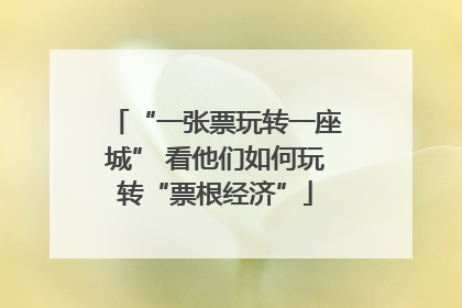 “一张票玩转一座城” 看他们如何玩转“票根经济”