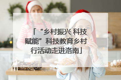 “乡村振兴 科技赋能”科技教育乡村行活动走进洛南