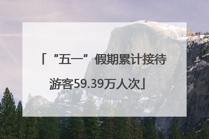 “五一”假期累计接待游客59.39万人次