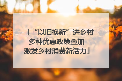“以旧换新”进乡村 多种优惠政策叠加 激发乡村消费新活力