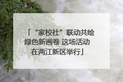 “家校社”联动共绘绿色新画卷 这场活动在两江新区举行