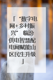 “数字电网+乡村振兴” 临汾供电智慧配电网赋能山区民生升级