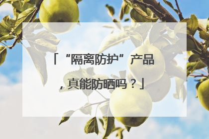 “隔离防护”产品，真能防晒吗？