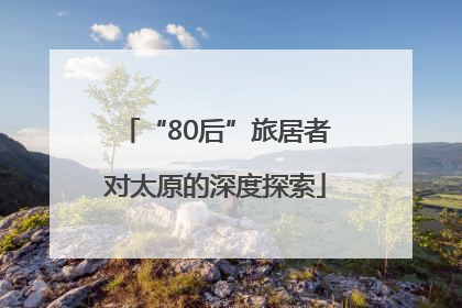 “80后”旅居者对太原的深度探索
