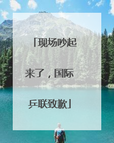 现场吵起来了，国际乒联致歉