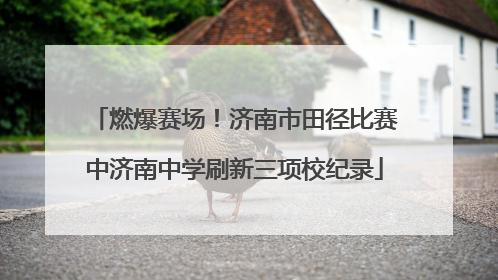 燃爆赛场！济南市田径比赛中济南中学刷新三项校纪录