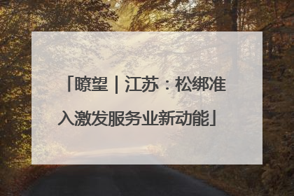 瞭望｜江苏：松绑准入激发服务业新动能