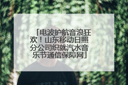 电波护航音浪狂欢！山东移动日照分公司织就汽水音乐节通信保障网