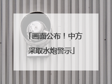 画面公布！中方采取水炮警示