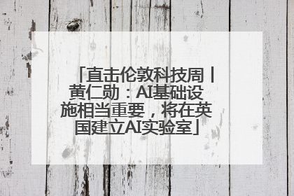 直击伦敦科技周丨黄仁勋：AI基础设施相当重要，将在英国建立AI实验室
