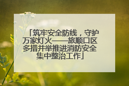 筑牢安全防线，守护万家灯火——旅顺口区多措并举推进消防安全集中整治工作