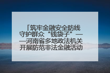 筑牢金融安全防线 守护群众“钱袋子”——河南省多地政法机关开展防范非法金融活动普法宣传活动