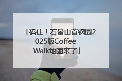 码住！石景山首钢园2025版Coffee Walk地图来了