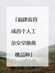 福建省育成首个人工杂交早熟黄桃品种