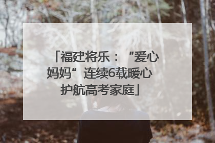 福建将乐：“爱心妈妈”连续6载暖心护航高考家庭