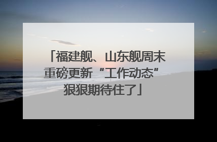 福建舰、山东舰周末重磅更新“工作动态” 狠狠期待住了