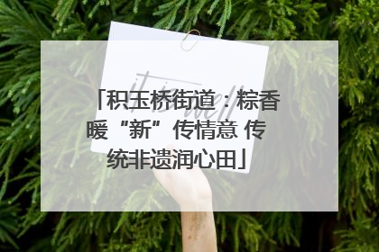 积玉桥街道：粽香暖“新”传情意 传统非遗润心田
