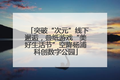 突破“次元”线下邂逅，叠纸游戏“美好生活节”空降杨浦科创数字公园