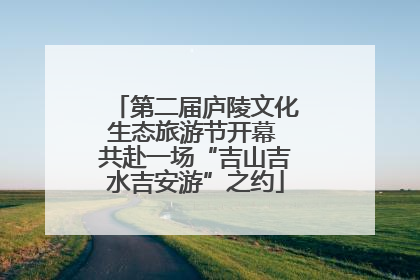 第二届庐陵文化生态旅游节开幕 共赴一场“吉山吉水吉安游”之约