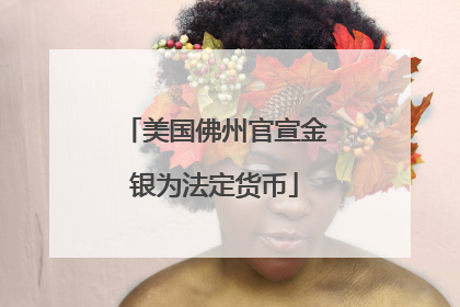 美国佛州官宣金银为法定货币