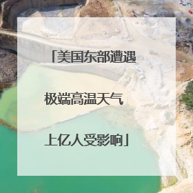 美国东部遭遇极端高温天气 上亿人受影响