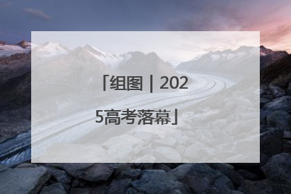 组图｜2025高考落幕