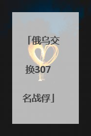 俄乌交换307名战俘