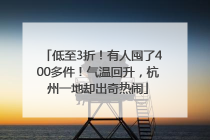 低至3折！有人囤了400多件！气温回升，杭州一地却出奇热闹