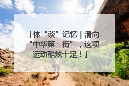 体“谈”记忆｜滑向“中华第一街”，这项运动酷炫十足！