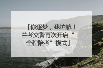 你逐梦，我护航！兰考交警再次开启“全程陪考”模式