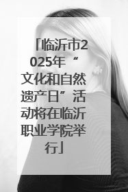 临沂市2025年“文化和自然遗产日”活动将在临沂职业学院举行
