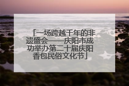 一场跨越千年的非遗盛会——庆阳市成功举办第二十届庆阳香包民俗文化节