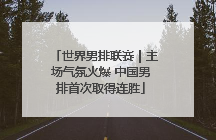世界男排联赛｜主场气氛火爆 中国男排首次取得连胜