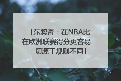 东契奇：在NBA比在欧洲联赛得分更容易 一切源于规则不同