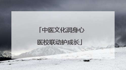 中医文化润身心 医校联动护成长