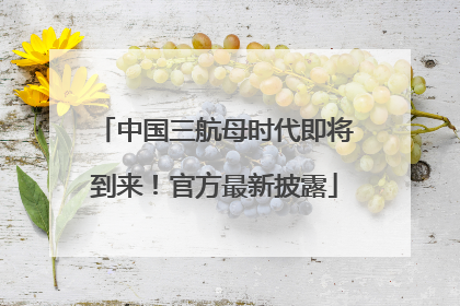 中国三航母时代即将到来！官方最新披露