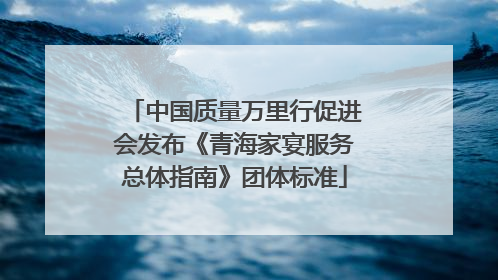 中国质量万里行促进会发布《青海家宴服务总体指南》团体标准