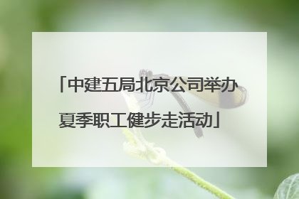 中建五局北京公司举办夏季职工健步走活动