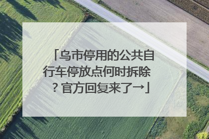 乌市停用的公共自行车停放点何时拆除？官方回复来了→
