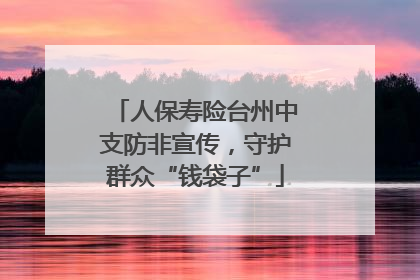 人保寿险台州中支防非宣传，守护群众“钱袋子”