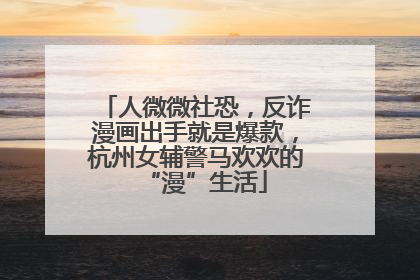 人微微社恐，反诈漫画出手就是爆款，杭州女辅警马欢欢的“漫”生活