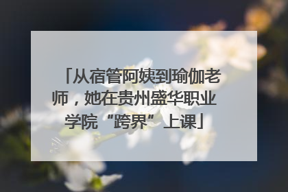 从宿管阿姨到瑜伽老师，她在贵州盛华职业学院“跨界”上课