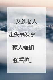 又到老人走失高发季 家人需加强看护