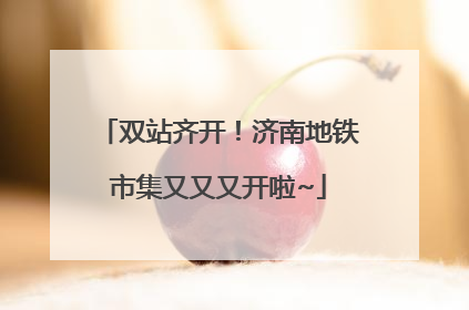 双站齐开！济南地铁市集又又又开啦~