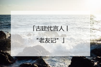 古建代言人丨“老友记”