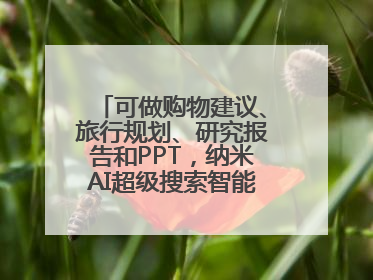 可做购物建议、旅行规划、研究报告和PPT，纳米AI超级搜索智能体发布