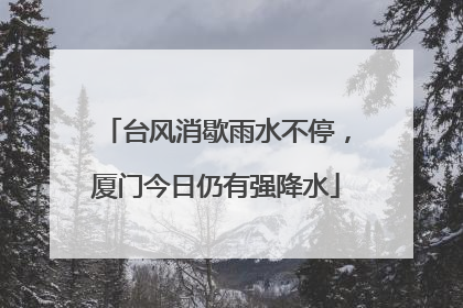 台风消歇雨水不停，厦门今日仍有强降水
