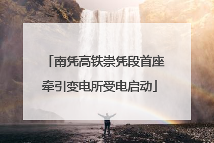 南凭高铁崇凭段首座牵引变电所受电启动